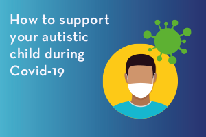 How to support your autistic child during Covid-19