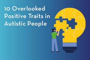 10 Overlooked positive traits in autistic people